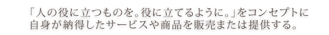 事業コンセプト「人の役に立つものを。役にたてるように。」